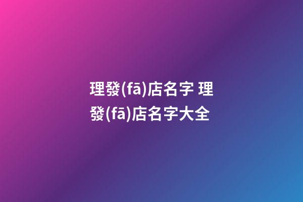 理發(fā)店名字 理發(fā)店名字大全-第1張-店鋪起名-玄機(jī)派